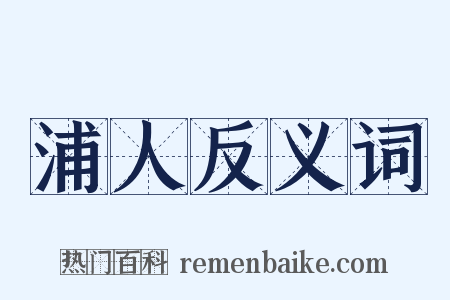 浦人反义词是什么意思的图片